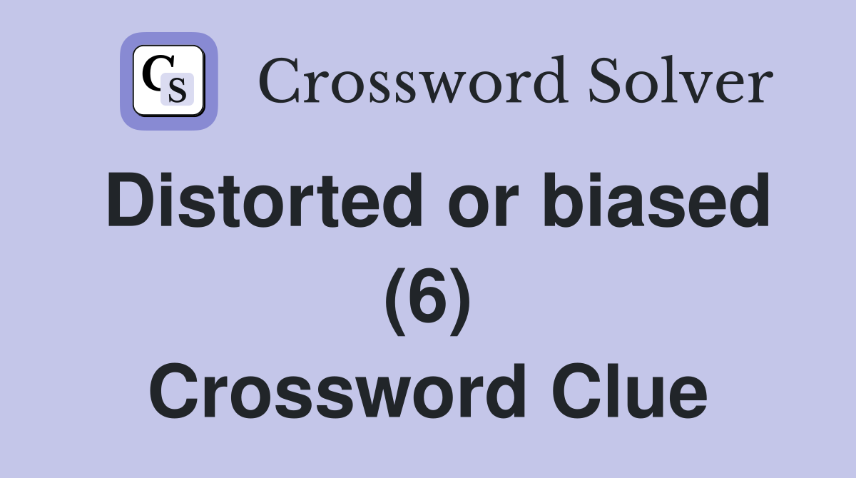 Distorted or biased (6) Crossword Clue Answers Crossword Solver